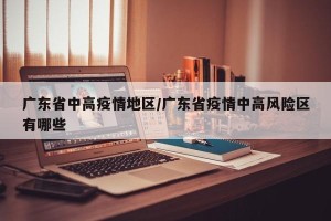 广东省中高疫情地区/广东省疫情中高风险区有哪些