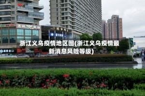 浙江义乌疫情地区图(浙江义乌疫情最新消息风险等级)