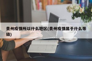 贵州疫情所以什么地区(贵州疫情属于什么等级)