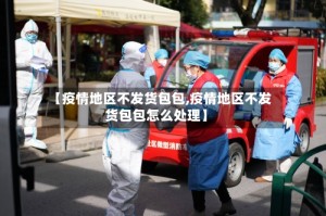 【疫情地区不发货包包,疫情地区不发货包包怎么处理】