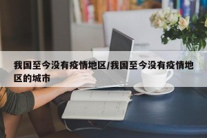 我国至今没有疫情地区/我国至今没有疫情地区的城市