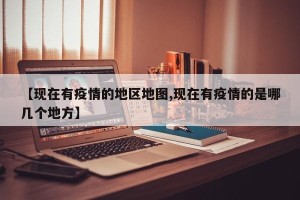 【现在有疫情的地区地图,现在有疫情的是哪几个地方】