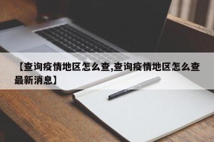 【查询疫情地区怎么查,查询疫情地区怎么查最新消息】