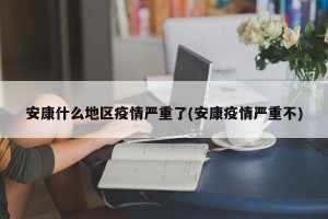 安康什么地区疫情严重了(安康疫情严重不)