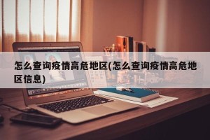 怎么查询疫情高危地区(怎么查询疫情高危地区信息)