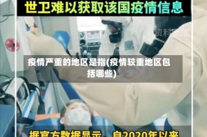 疫情严重的地区是指(疫情较重地区包括哪些)