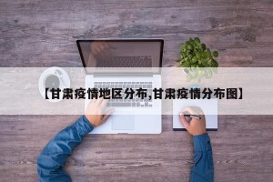 【甘肃疫情地区分布,甘肃疫情分布图】