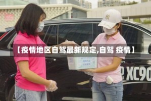 【疫情地区自驾最新规定,自驾 疫情】