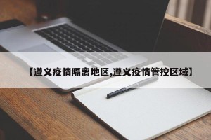 【遵义疫情隔离地区,遵义疫情管控区域】