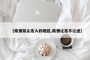 【疫情禁止出入的地区,疫情让出不让进】