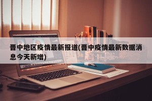 晋中地区疫情最新报道(晋中疫情最新数据消息今天新增)
