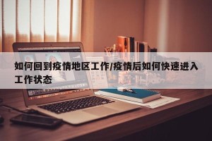 如何回到疫情地区工作/疫情后如何快速进入工作状态