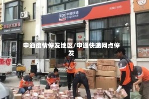 申通疫情停发地区/申通快递网点停发