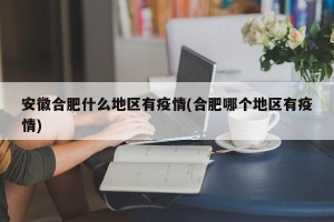 安徽合肥什么地区有疫情(合肥哪个地区有疫情)