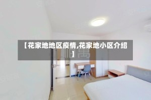【花家地地区疫情,花家地小区介绍】