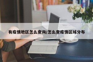 有疫情地区怎么查询/怎么查疫情区域分布
