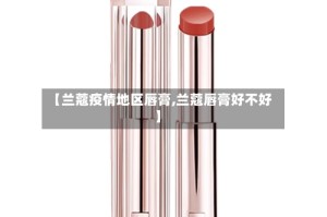 【兰蔻疫情地区唇膏,兰蔻唇膏好不好】