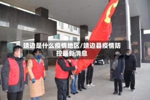 靖边是什么疫情地区/靖边县疫情防控最新消息