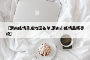 【渭南疫情重点地区名单,渭南市疫情最新等级】