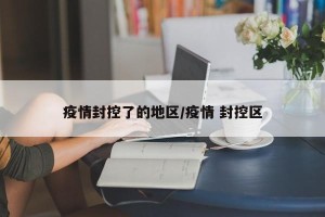 疫情封控了的地区/疫情 封控区
