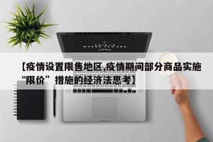 【疫情设置限售地区,疫情期间部分商品实施“限价”措施的经济法思考】