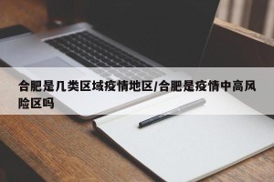 合肥是几类区域疫情地区/合肥是疫情中高风险区吗