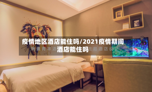 疫情地区酒店能住吗/2021疫情期间酒店能住吗-第1张图片