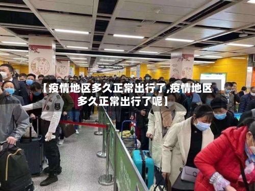 【疫情地区多久正常出行了,疫情地区多久正常出行了呢】-第2张图片