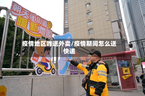 疫情地区咋送外卖/疫情期间怎么送快递-第1张图片