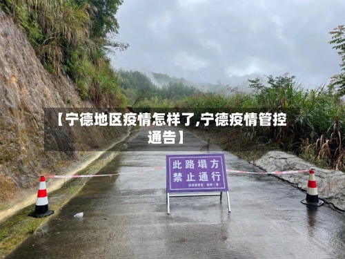 【宁德地区疫情怎样了,宁德疫情管控通告】-第2张图片