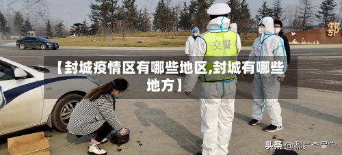 【封城疫情区有哪些地区,封城有哪些地方】-第1张图片