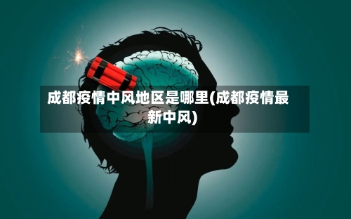成都疫情中风地区是哪里(成都疫情最新中风)-第1张图片