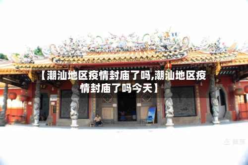 【潮汕地区疫情封庙了吗,潮汕地区疫情封庙了吗今天】-第1张图片